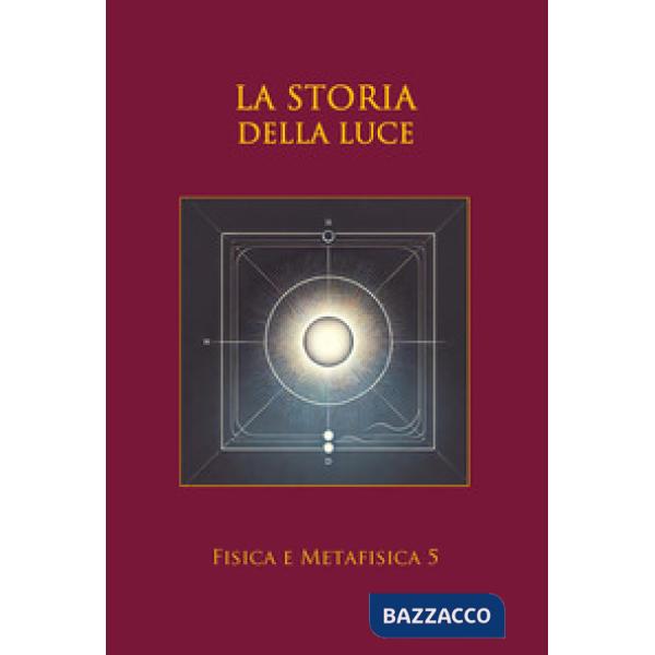 Storia della luce. Dal fiat lux alla luce quantistica (La)