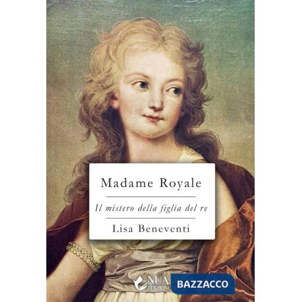 Madame Royale. Il mistero della figlia del re