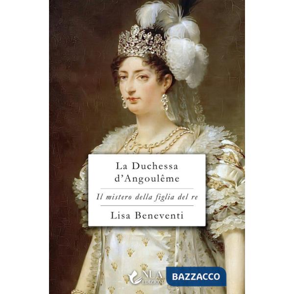 Duchessa d'Angoulême. Il mistero della figlia del re (La)
