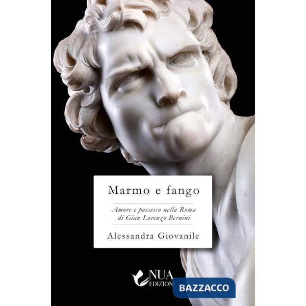 Marmo e fango. Amore e possesso nella Roma di Gian Lorenzo Bernini