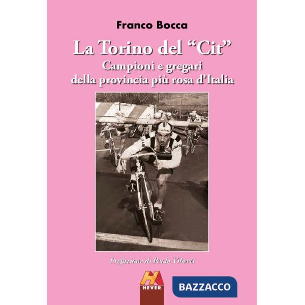 Torino del «Cit». Campioni e gregari della provincia più rosa d'Italia (La)