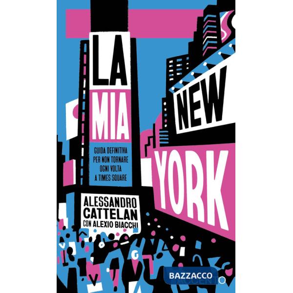 Mia New York. Guida definitiva per non tornare ogni volta a Times Square (La)