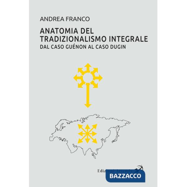Anatomia del tradizionalismo integrale. Dal caso Guénon al caso Dugin