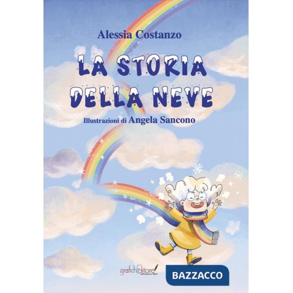 Storia della neve. Questa è la storia di una nuvoletta che nei giorni di pioggia si sentiva triste e imperfetta. Ediz. illustrat