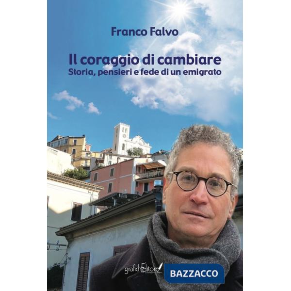 Coraggio di cambiare. Storia, pensieri e fede di un emigrato (Il)