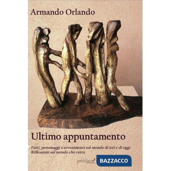 Ultimo appuntamento. Fatti, personaggi e avvenimenti sul mondo di ieri e di oggi. Riflessioni sul mondo che verrà