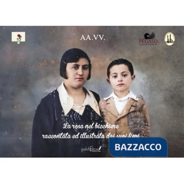 Rosa nel bicchiere raccontata ed illustrata dai suoi fiori. Ediz. illustrata (La)