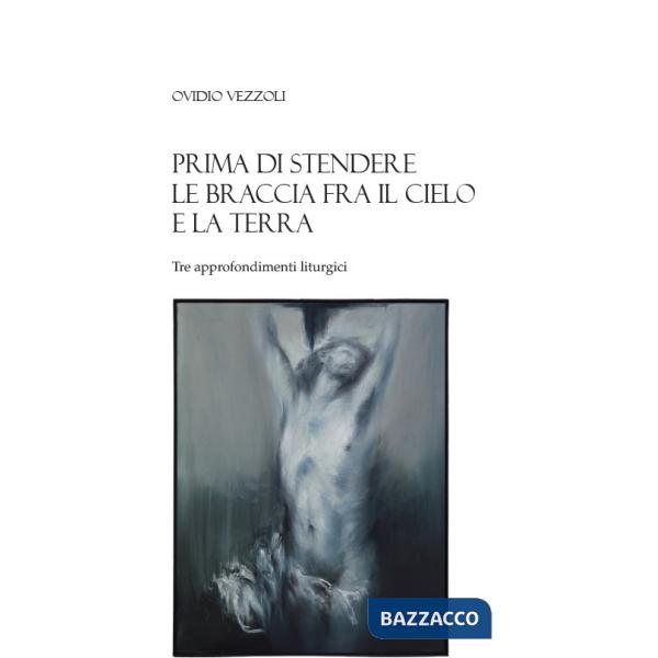 Prima di stendere le braccia fra il cielo e la terra. Tre approfondimenti liturgici