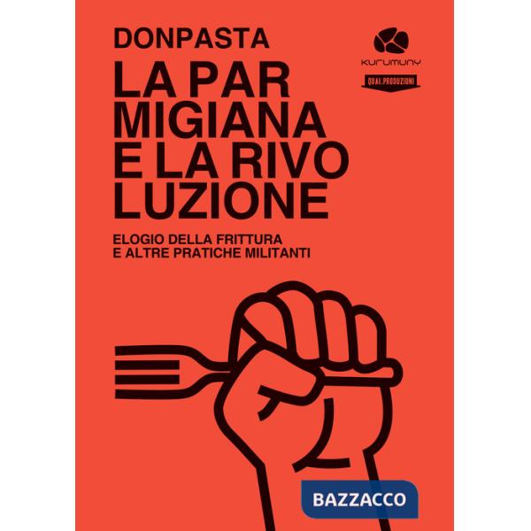 Parmigiana e la rivoluzione. Elogio della frittura e altre pratiche militanti (La)
