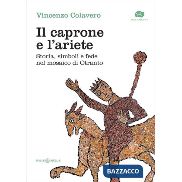 Caprone e l'ariete. Storia, simboli e fede nel mosaico di Otranto (Il)