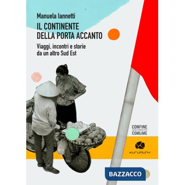 Continente della porta accanto. Viaggi, incontri e storie da un altro Sud Est (Il)