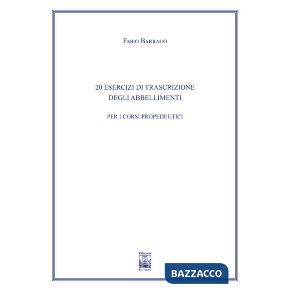 20 Esercizi di trascrizione degli abbellimenti. Ad uso dei corsi propedeutici dei conservatori di musica e degli istituti superi