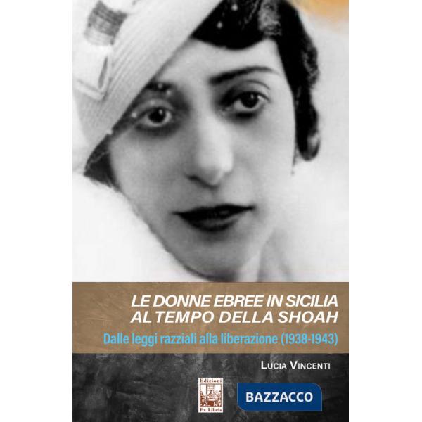 Donne ebree in Sicilia al tempo della Shoah. Dalle leggi razziali alla liberazione (1938-1943) (Le)