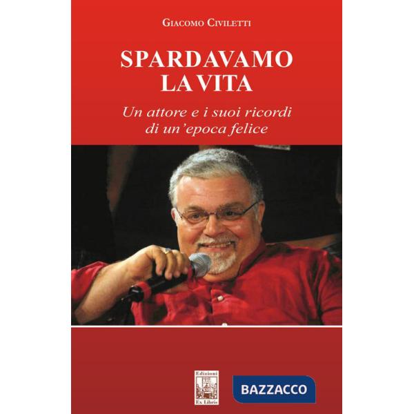 Spardavamo la vita. Un attore e i suoi ricordi di un'epoca felice