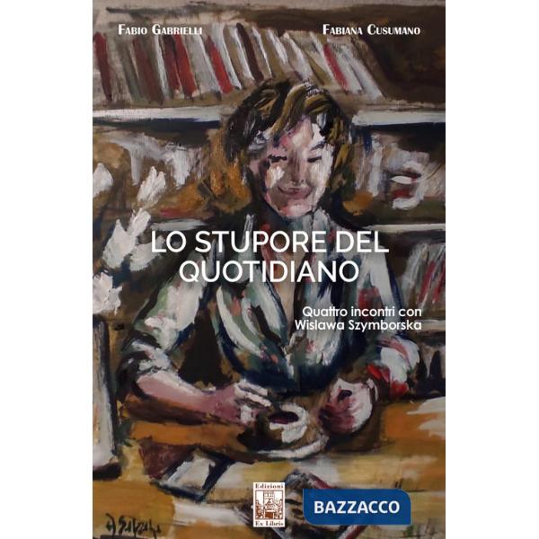 Stupore del quotidiano. Quattro incontri con Wislawa Szymborska (Lo)
