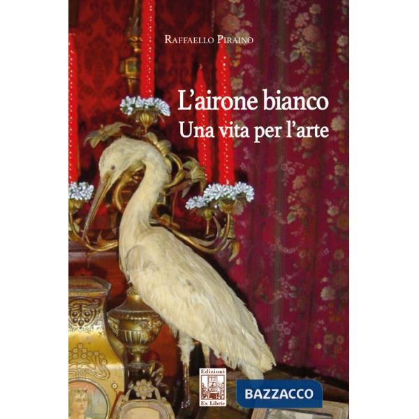 Airone bianco. Una vita per l'arte (L')