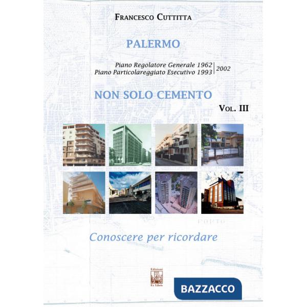 Palermo. Non solo cemento. Conoscere per ricordare. Ediz. illustrata. Vol. 3: Piano Particolareggiato Esecutivo 1993/2002
