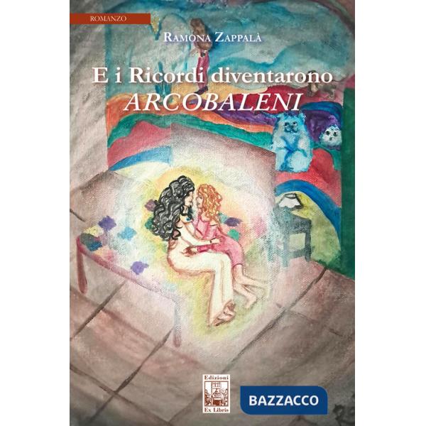 E i ricordi diventarono arcobaleni. Ediz. illustrata