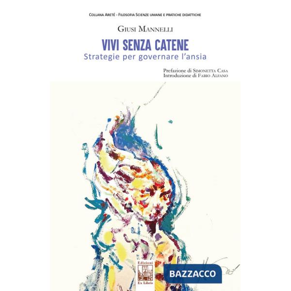 Vivi senza catene. Strategie per governare l'ansia