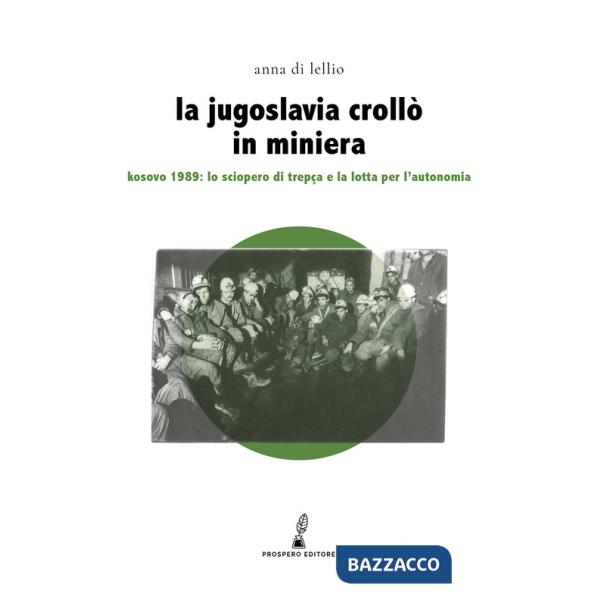Jugoslavia crollò in miniera. Kosovo 1989: lo sciopero di Trepça e la lotta per l'autonomia (La)