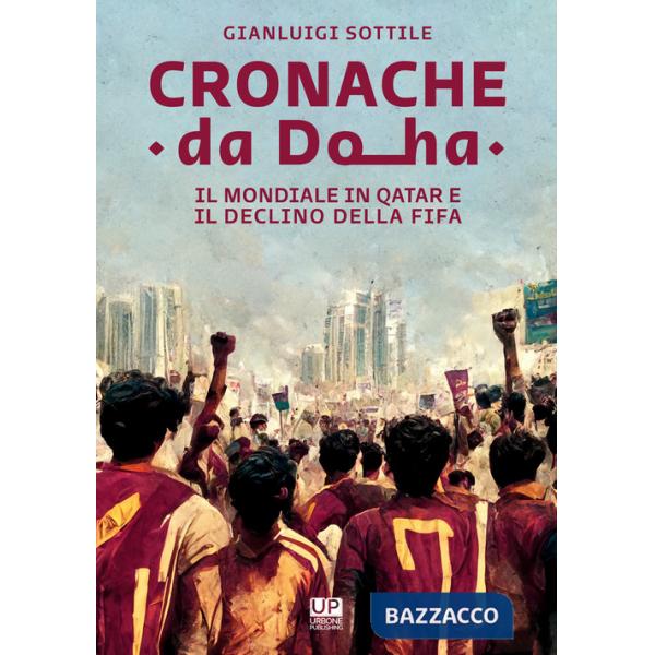 Cronache da Doha. Il mondiale del Qatar e il declino della FIFA