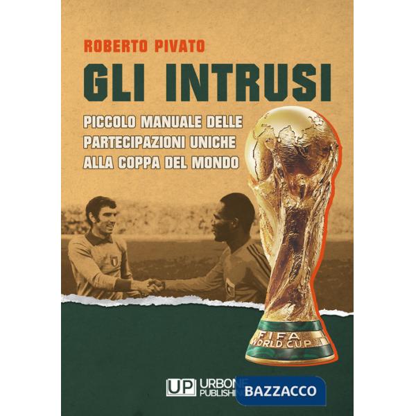Intrusi. Piccolo manuale delle partecipazioni uniche alla coppa del mondo (Gli)