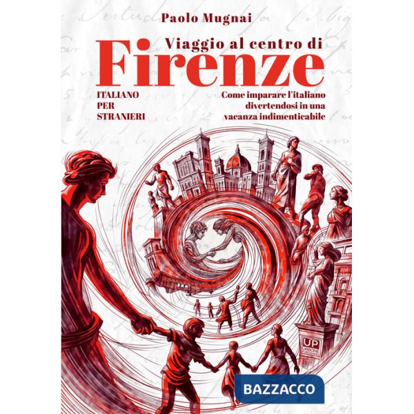 Viaggio al centro di Firenze. Come imparare l'italiano divertendosi in una vacanza indimenticabile. Italiano per stranieri