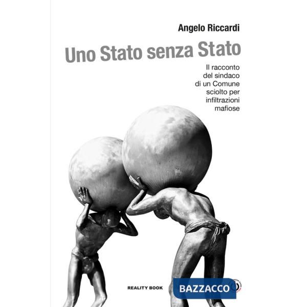 Stato senza Stato. Il racconto del sindaco di un Comune sciolto per infiltrazioni mafiose (Uno)