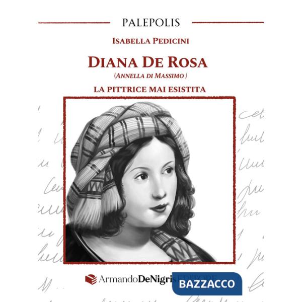 Diana De Rosa (Annella Di Massimo). La pittrice mai esistita