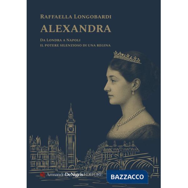 Alexandra. Il potere silenzioso di una regina in un viaggio da Londra a Napoli