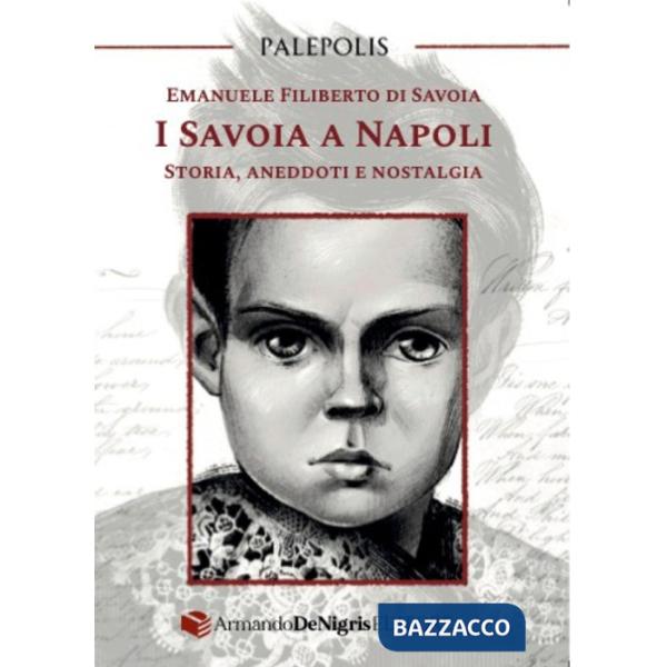 Savoia a Napoli. Storia, aneddoti e nostalgia (I)