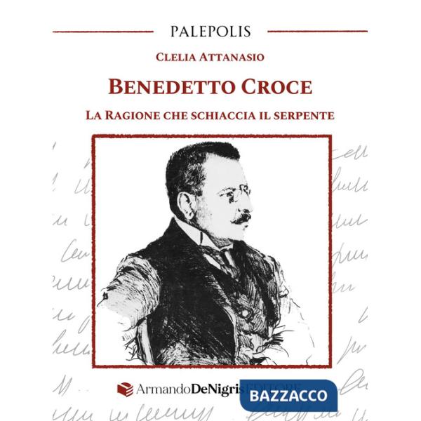 Benedetto Croce. La ragione che schiaccia il serpente