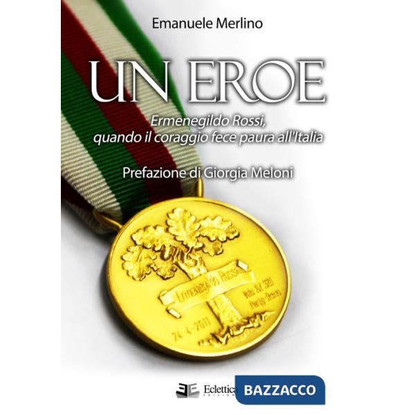 Eroe. Ermenegildo Rossi, quando il coraggio fece paura all'Italia (Un)