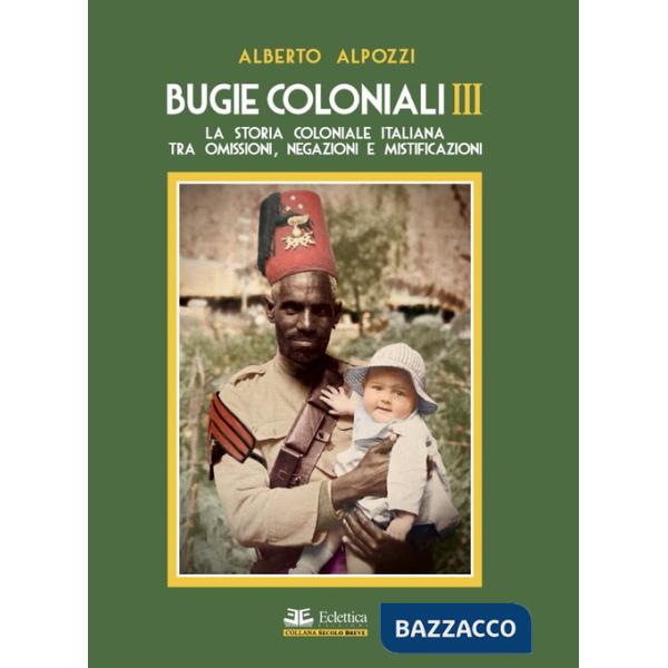 Bugie coloniali. Vol. 3: La storia coloniale italiana tra omissioni, negazioni e mistificazioni
