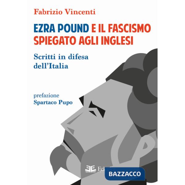 Ezra Pound e il fascismo spiegato agli inglesi. Scritti in difesa per l'Italia