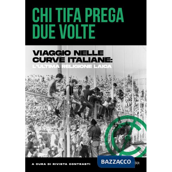 Chi tifa prega due volte. Viaggio nelle curve italiane: l'ultima religione laica