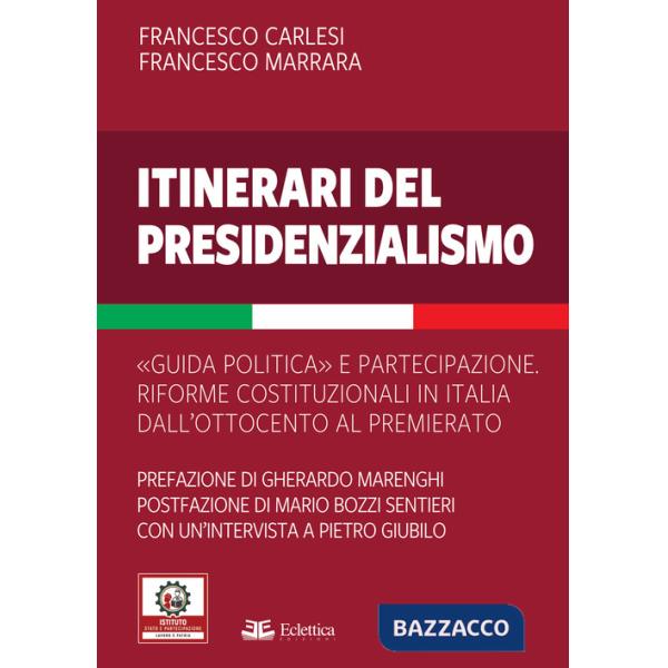 Itinerari del presidenzialismo. Guida politica e partecipazione. Riforme costituzionali in Italia dall'800 al Premierato