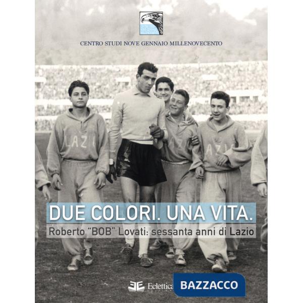 Due colori. Una vita. Roberto «Bob» Lovati: sessanta anni di Lazio
