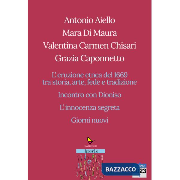 Eruzione etnea del 1669 tra storia, arte, fede e tradizione. Incontro con Dioniso. L'innocenza segreta. Giorni nuovi (L')