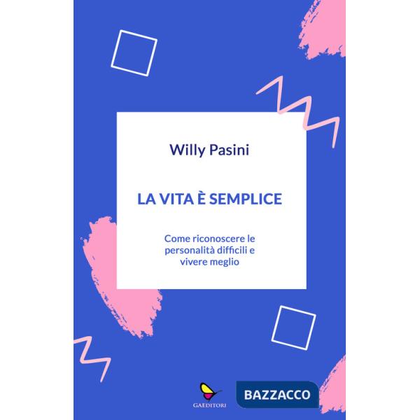 Vita è semplice. Come riconoscere le personalità difficili e vivere meglio (La)