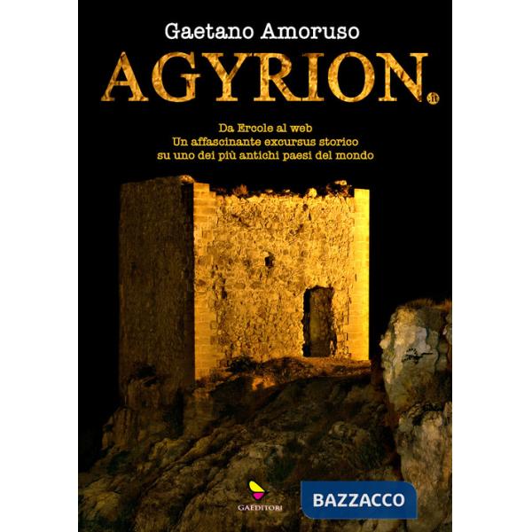 Agyrion.it. Da Ercole al web. Un affascinante excursus storico su uno dei più antichi paesi del mondo. Ediz. integrale