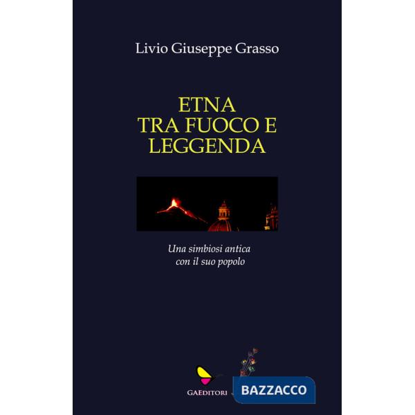 Etna tra fuoco e leggenda. Ediz. illustrata