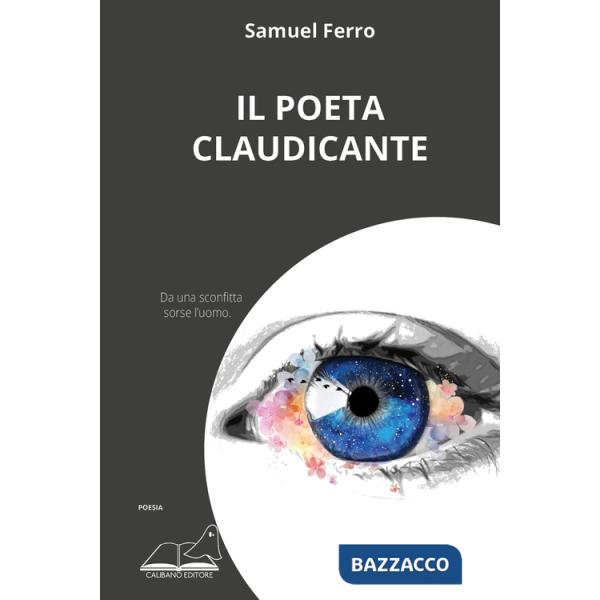 Poeta claudicante. Da una sconfitta sorse l'uomo (Il)