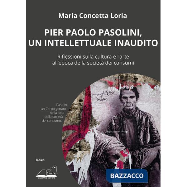 Pier Paolo Pasolini, un intellettuale inaudito. Riflessioni sulla cultura e l'arte all'epoca della società dei consumi