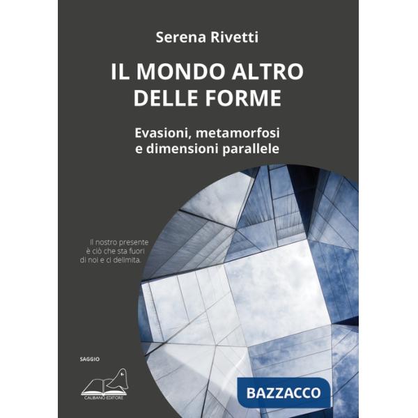 Mondo altro delle forme. Evasioni, metamorfosi e dimensioni parallele (Il)