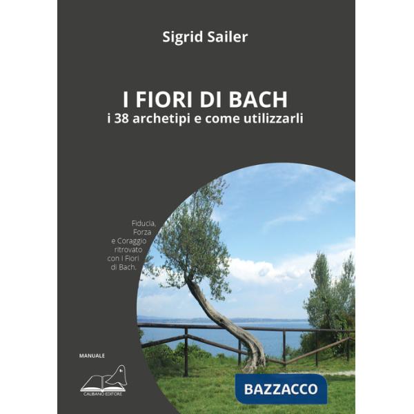 Fiori di Bach. I 38 archetipi e come utilizzarli