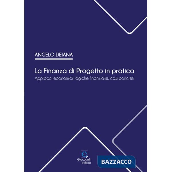 Finanza di Progetto in pratica. Approcci economici, logiche finanziarie, casi concreti (La)