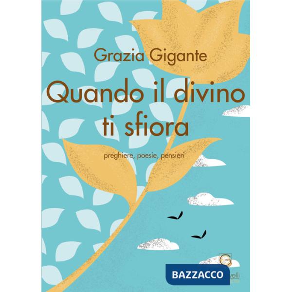 Quando il divino ti sfiora. Preghiere, poesie, pensieri