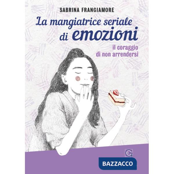 Mangiatrice seriale di emozioni. Il coraggio di non arrendersi (La)