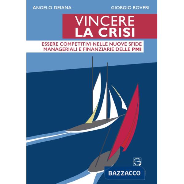 Vincere la crisi. Essere competitivi nelle nuove sfide manageriali e finanziare delle Pmi